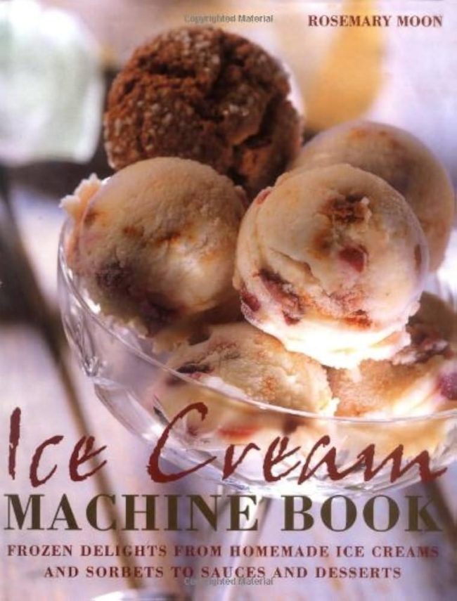 ICE CREAM MACHINE COOKBOOK: FROZEN DELIGHTS FROM HOMEMADE ICE CREAMS AND SORBETS TO SAUCES AND DESSERTS RS-036